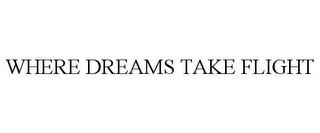 WHERE DREAMS TAKE FLIGHT trademark