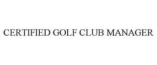 CERTIFIED GOLF CLUB MANAGER trademark