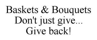 BASKETS & BOUQUETS DON'T JUST GIVE... GIVE BACK! trademark