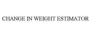 CHANGE IN WEIGHT ESTIMATOR trademark