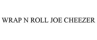 WRAP N ROLL JOE CHEEZER trademark