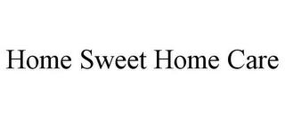 HOME SWEET HOME CARE trademark