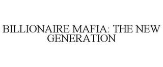 BILLIONAIRE MAFIA: THE NEW GENERATION trademark