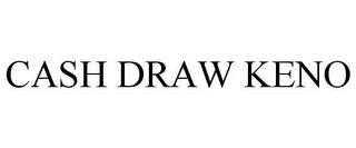 CASH DRAW KENO trademark