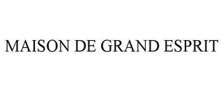 MAISON DE GRAND ESPRIT trademark