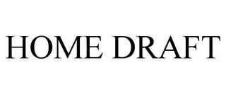 HOME DRAFT trademark