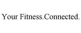 YOUR FITNESS.CONNECTED. trademark