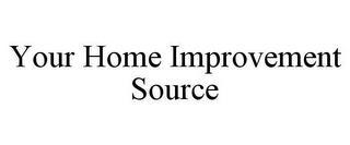 YOUR HOME IMPROVEMENT SOURCE trademark