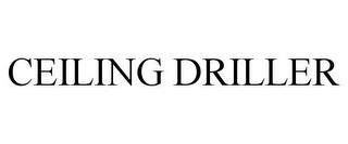 CEILING DRILLER trademark