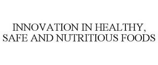 INNOVATION IN HEALTHY, SAFE AND NUTRITIOUS FOODS trademark