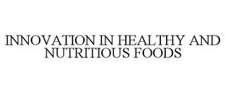 INNOVATION IN HEALTHY AND NUTRITIOUS FOODS trademark