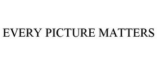 EVERY PICTURE MATTERS trademark