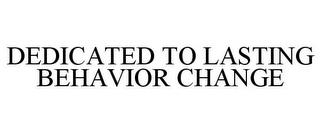 DEDICATED TO LASTING BEHAVIOR CHANGE trademark