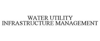 WATER UTILITY INFRASTRUCTURE MANAGEMENT trademark