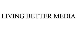 LIVING BETTER MEDIA trademark