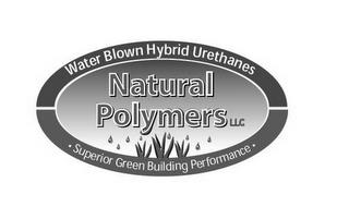 WATER BLOWN HYBRID URETHANES NATURAL POLYMERS LLC · SUPERIOR GREEN BUILDING PERFORMANCE · trademark