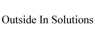 OUTSIDE IN SOLUTIONS trademark