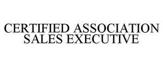 CERTIFIED ASSOCIATION SALES EXECUTIVE trademark