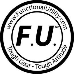 WWW.FUNCTIONALUTILITY.COM F.U. TOUGH GEAR - TOUGH ATTITUDE trademark