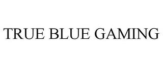 TRUE BLUE GAMING trademark