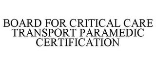 BOARD FOR CRITICAL CARE TRANSPORT PARAMEDIC CERTIFICATION trademark