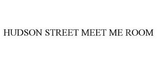 HUDSON STREET MEET ME ROOM trademark