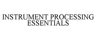 INSTRUMENT PROCESSING ESSENTIALS trademark