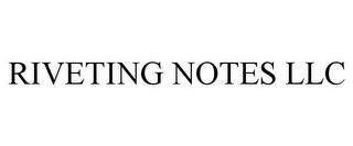 RIVETING NOTES LLC trademark