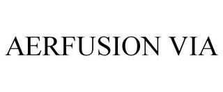 AERFUSION VIA trademark