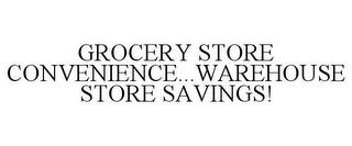 GROCERY STORE CONVENIENCE...WAREHOUSE STORE SAVINGS! trademark