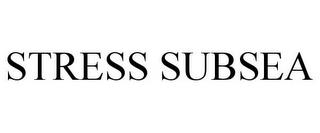 STRESS SUBSEA trademark