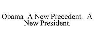 OBAMA A NEW PRECEDENT. A NEW PRESIDENT. trademark