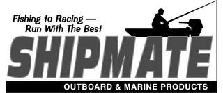 FISHING TO RACING - RUNS WITH THE BEST SHIPMATE OUTBOARD & MARINE PRODUCTS trademark