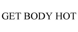 GET BODY HOT trademark