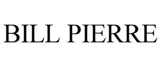 BILL PIERRE trademark