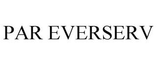 PAR EVERSERV trademark