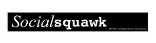 SOCIALSQUAWK GET REAL. REAL PEOPLE. REAL LIVES. REAL MOMENTS. trademark