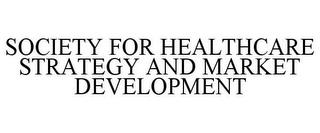 SOCIETY FOR HEALTHCARE STRATEGY AND MARKET DEVELOPMENT trademark