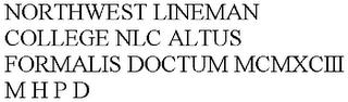 NORTHWEST LINEMAN COLLEGE NLC ALTUS FORMALIS DOCTUM MCMXCIII M H P D trademark