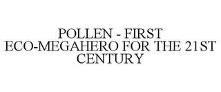 POLLEN - FIRST ECO-MEGAHERO FOR THE 21ST CENTURY trademark