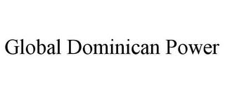 GLOBAL DOMINICAN POWER trademark