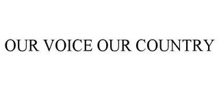 OUR VOICE OUR COUNTRY trademark