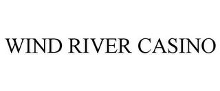 WIND RIVER CASINO trademark