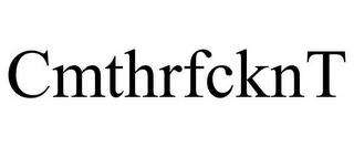 CMTHRFCKNT trademark