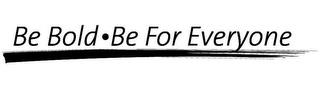 BE BOLD · BE FOR EVERYONE trademark