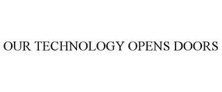 OUR TECHNOLOGY OPENS DOORS trademark