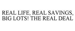 REAL LIFE, REAL SAVINGS, BIG LOTS! THE REAL DEAL trademark