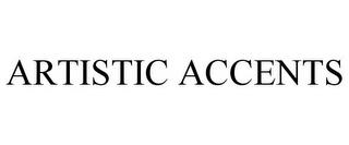 ARTISTIC ACCENTS trademark