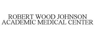 ROBERT WOOD JOHNSON ACADEMIC MEDICAL CENTER trademark