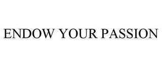 ENDOW YOUR PASSION trademark